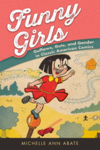 Book cover for Funny Girls: Guffaws, Guts, and Gender in Classic American Comics